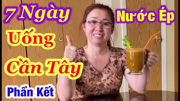 Thử thách 7 Ngày uống nước Ép Cần Tây. PHẦN KẾT