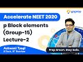 Accelerate NEET 2020 | p Block Elements | Group 15| Lecture-1 | NCERT | Ashwani Sir |Goprep