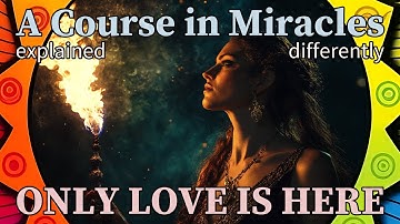 L293: All fear is past and only love is here. [A Course in Miracles, explained differently]