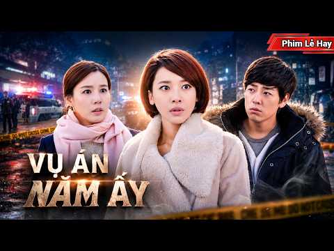 [Phim Lẻ] VỤ ÁN NĂM ẤY | Cô Gái Phát Hiện Bạn Thân Tâm Cơ Liên Quan Đến Kẻ Làm Nhân Chứng giả