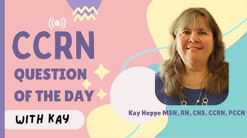 CCRN & PCCN PRACTICE QUESTION OF THE DAY WITH KAY #18