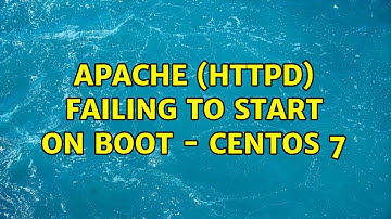 Apache (httpd) failing to start on boot - CentOS 7 (2 Solutions!!)
