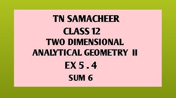 TN SAMACHEER||12th STD MATHS|| CHAPTER 5|| TWO DIMENSIONAL ANALYTICAL GEOMETRY ||EX 5. 4 || SUM 6 ||