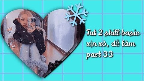 Tut 2 skill basic 🍭✨ cho những bn đg cần nì ( part 33 )