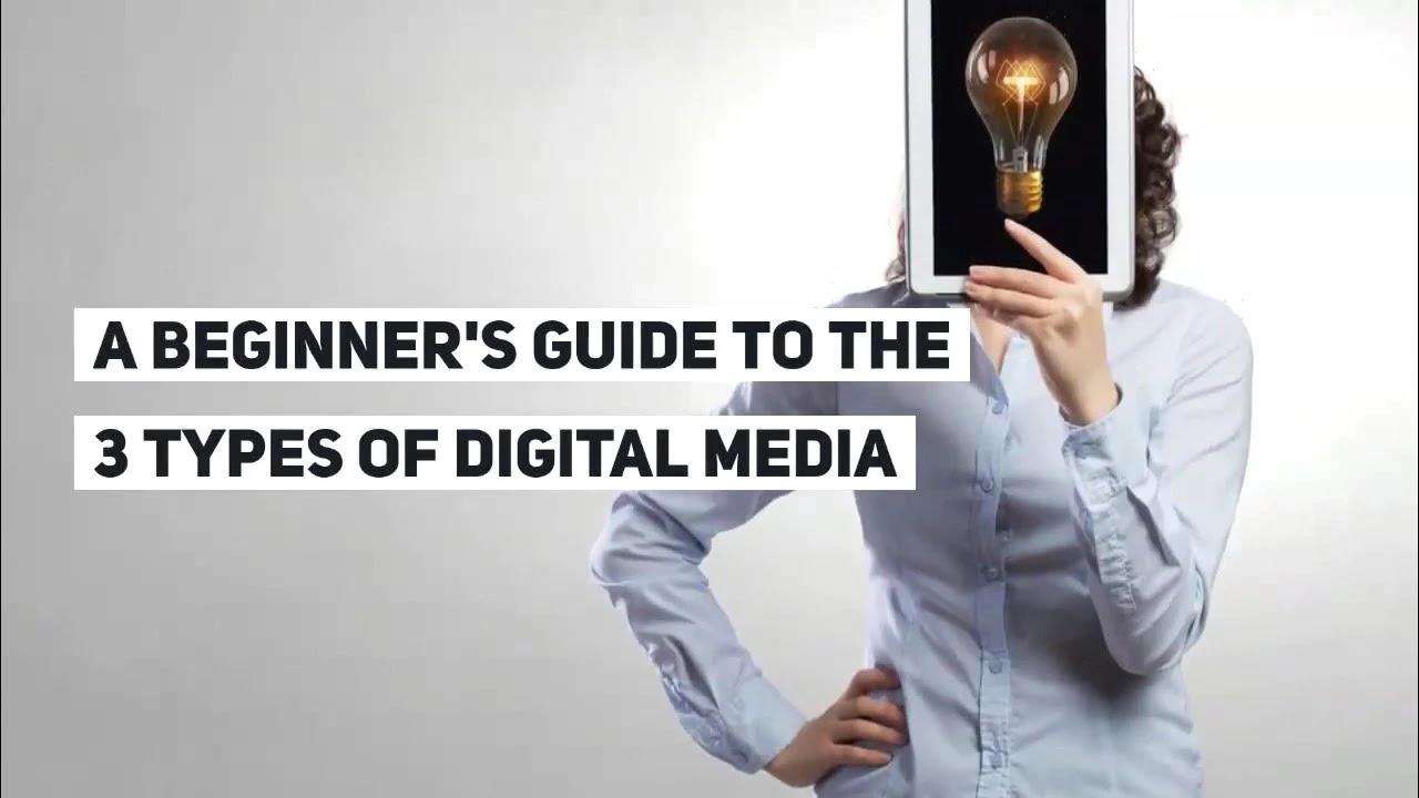 A Beginner’s Guide To The 3 Types Of Digital Media YouTube