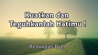 Kuatkan dan Teguhkanlah Hatimu - Renungan Pagi - Renungan Kristen - Pokok Anggur