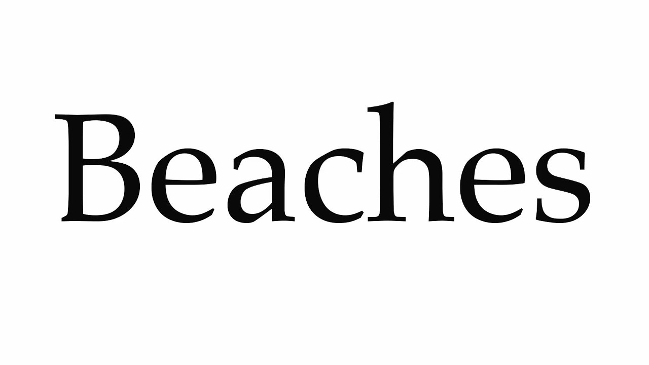 How to Pronounce Beaches How to Pronounce Beaches