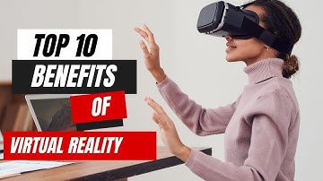 Top 10 benefits of Virtual Reality (VR) - Unlocking the Power of Virtual Reality Exploring Benefits!