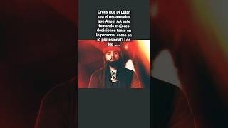 ¿Crees que Dj Luian sea el responsable que Anuel AA este tomando mejores decisiones tanto en lo pers