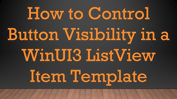 How to Control Button Visibility in a WinUI3 ListView Item Template