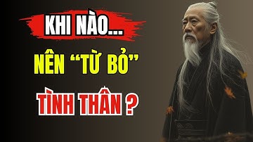 Cổ Nhân Dạy – NGƯỜI KHÔN phải biết KHI NÀO nên BUÔNG BỎ NGƯỜI THÂN RUỘT THỊT | Triết Lý Sống