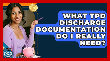 What TPD Discharge Documentation Do I Really Need? - The Student Loan Pros