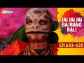 Jai Jai Jai Bajrang Bali - EP 633 To 635