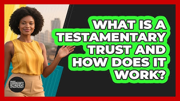 What Is a Testamentary Trust and How Does It Work?