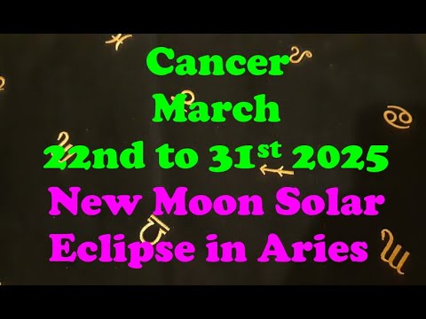 CANCER MARCH 22ND TO 31ST 2025 - NEW MOON SOLAR ECLIPSE IN ARIES - YouTube