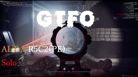 GTFO,ALT://R5C2(PE),Solo