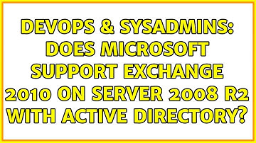 DevOps & SysAdmins: Does Microsoft support Exchange 2010 on Server 2008 R2 with Active Directory?