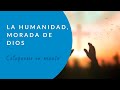 La humanidad, morada de Dios