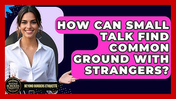 How Can Small Talk Find Common Ground With Strangers? - Beyond Borders Etiquette