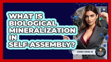 What Is Biological Mineralization In Self-assembly? - Strange Science HQ
