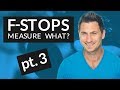 F-Stops Measure What? (Part 3)