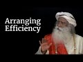Arranging Efficiency | Sadhguru