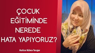 ÇOCUK EĞİTİMİNDE NEREDE HATA YAPIYORUZ? | Hatice Kübra Tongar