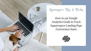 How to use Google Analytics Goals to Track Squarespace Landing Page Conversion Rates