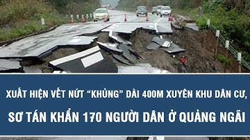 Xuất hiện vết nứt “khủng” dài 400m xuyên khu dân cư, sơ tán khẩn 170 người dân ở Quảng Ngãi