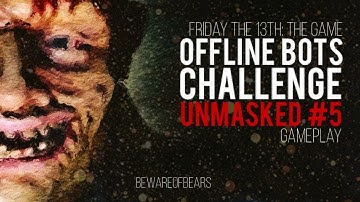 Friday the 13th: The Game | Offline Bots Challenge: Unmasked #5 [Gameplay]