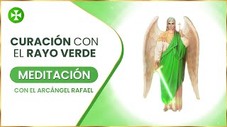 Curación con el Rayo Verde y el Arcángel Rafael - MEDITACIÓN