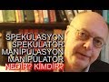 Spekülasyon ve Manipülasyon Nedir? Spekülatör ve Manipülatör Kimdir?