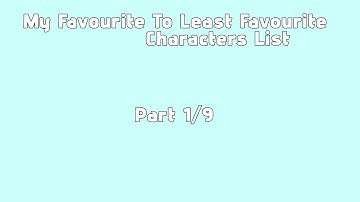 My Favourite To Least Favourite Charaters List Hyper Extended (Part 1/9)