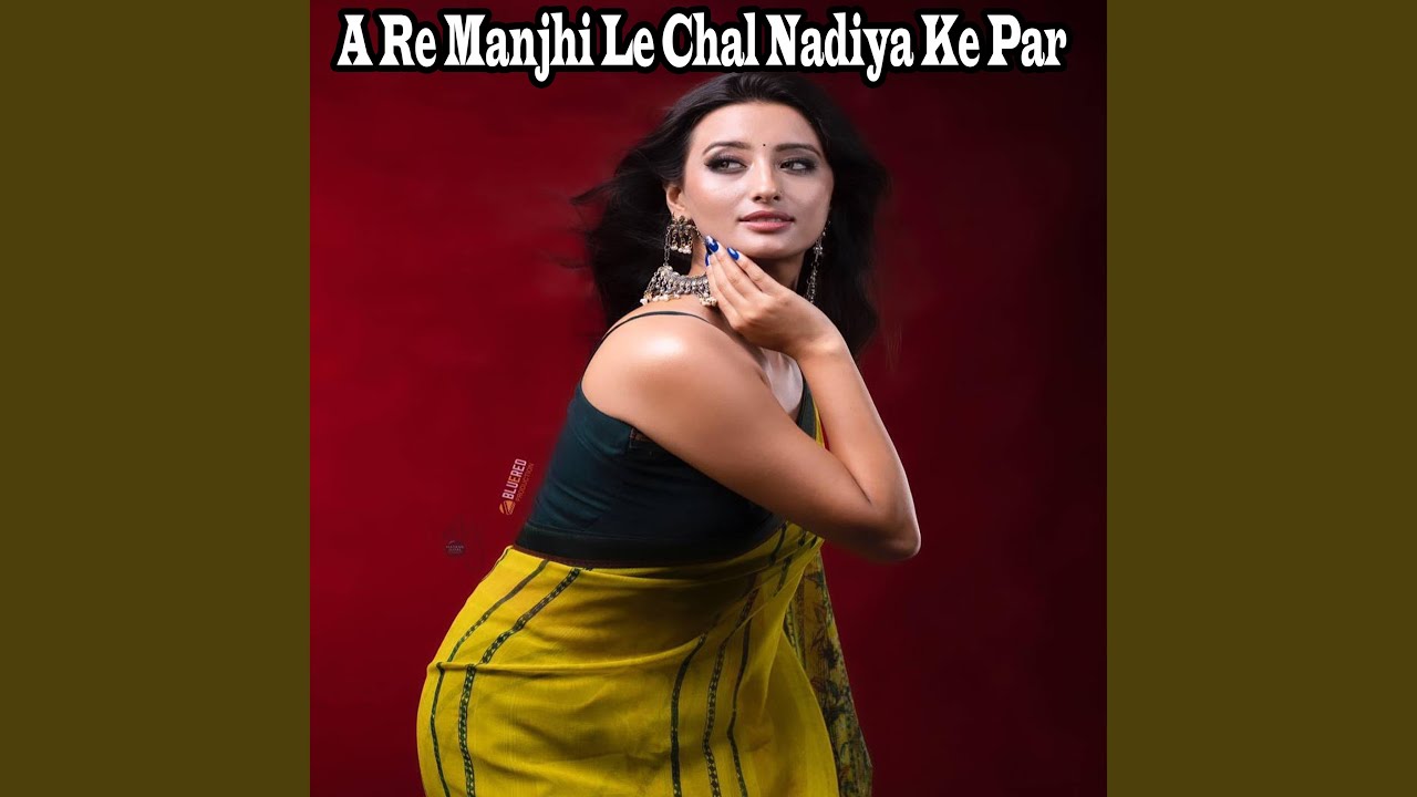 A Re Manjhi Le Chal Nadiya Ke Par