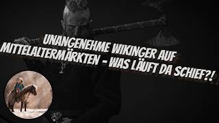Unangenehme Wikinger auf Mittelaltermärkten – was läuft da schief?!