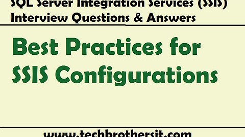 SSIS Interview Questions and Answers | Best Practices for SSIS Configurations