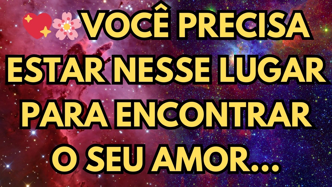 VOCÊ PRECISA ESTAR NESSE LUGAR PARA ENCONTRAR O SEU AMOR…