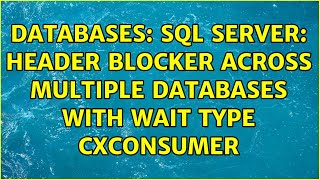 Databases: SQL SERVER: Header Blocker Across Multiple Databases with wait type CXCONSUMER