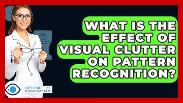 What Is The Effect Of Visual Clutter On Pattern Recognition? - Optometry Knowledge Base