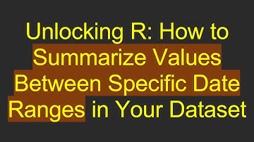 Unlocking R: How to Summarize Values Between Specific Date Ranges in Your Dataset