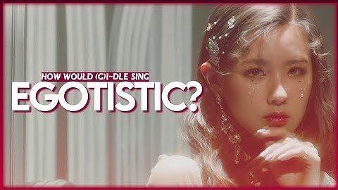 How would (G)I-DLE sing "Egotistic" by MAMAMOO?