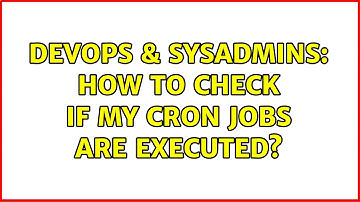 DevOps & SysAdmins: How to check if my cron jobs are executed? (4 Solutions!!)