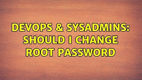 DevOps & SysAdmins: Should I change root password (2 Solutions!!)