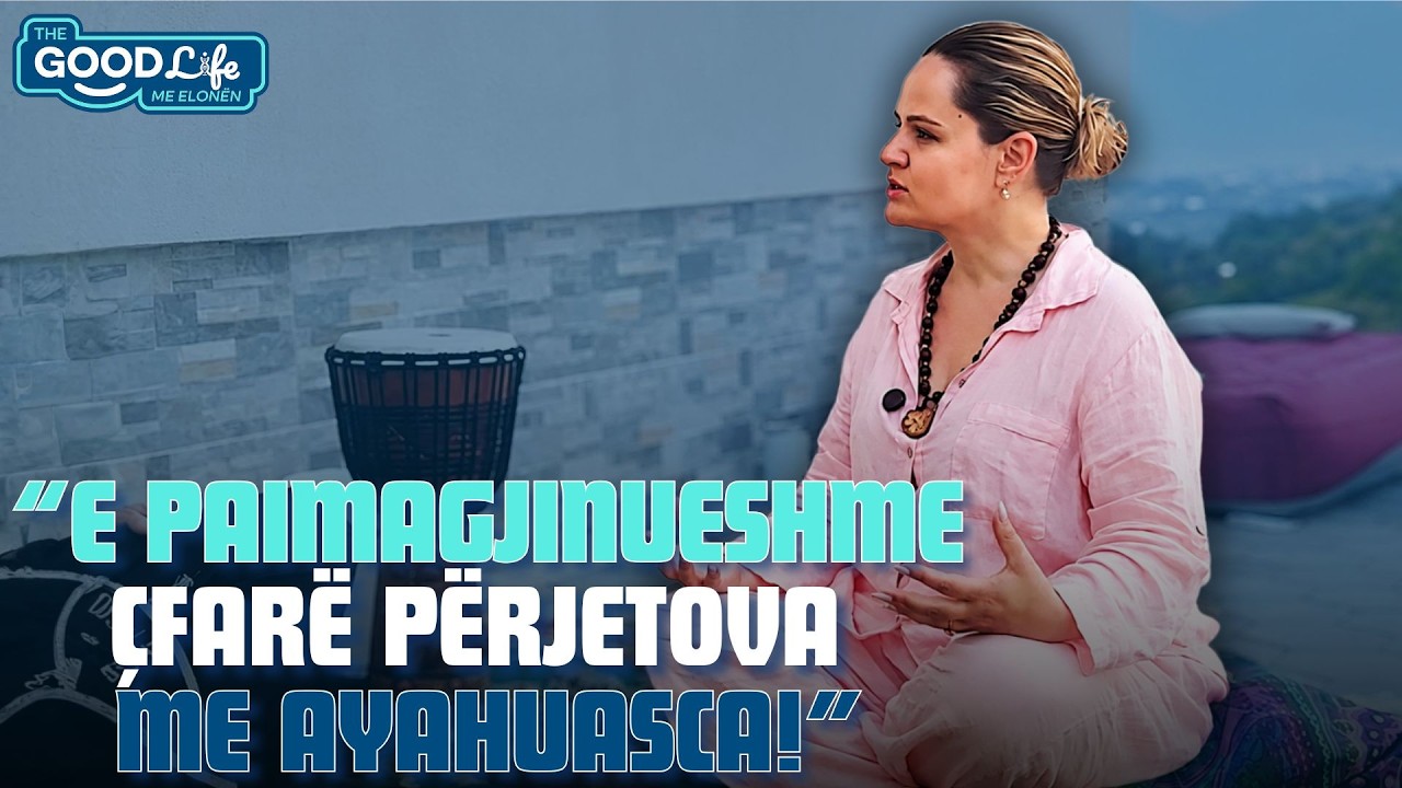“Ka diçka më shumë se kjo jetë.” Përjetimi i Elonës 72 orë me Ayahuasca| The Good Life me Elonën Ep2