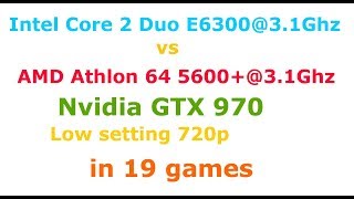 AMD Athlon 64 X2 5600+@3.1 vs  Intel Core 2 duo E6300@3.1 +GTX 970 Low setting 720p