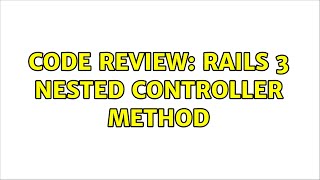 Code Review: Rails 3 nested controller method (2 Solutions!!)