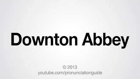 How to Pronounce Downton Abbey