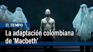 El delirio de 'Macbeth' y su adaptación en una mega producción del Teatro Colón | El Tiempo