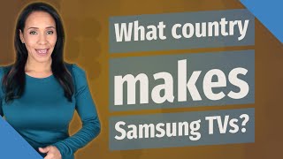 What country makes Samsung TVs?