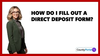 How Do I Fill Out A Direct Deposit Form?